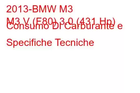 2013-BMW M3
M3 V (F80) 3.0 (431 Hp) Consumo Di Carburante e Specifiche Tecniche