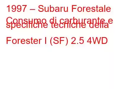 1997 – Subaru Forestale
Consumo di carburante e specifiche tecniche della Forester I (SF) 2.5 4WD