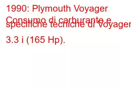 1990: Plymouth Voyager
Consumo di carburante e specifiche tecniche di Voyager 3.3 i (165 Hp).