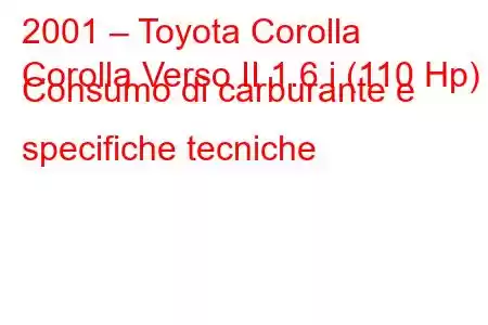 2001 – Toyota Corolla
Corolla Verso II 1.6 i (110 Hp) Consumo di carburante e specifiche tecniche