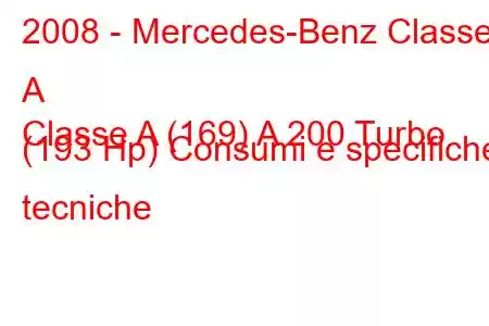 2008 - Mercedes-Benz Classe A
Classe A (169) A 200 Turbo (193 Hp) Consumi e specifiche tecniche