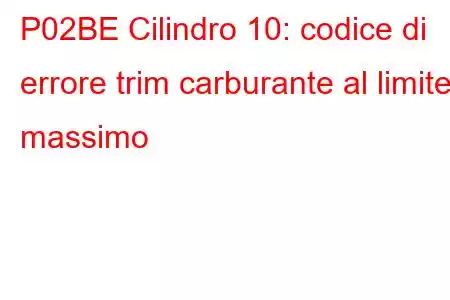 P02BE Cilindro 10: codice di errore trim carburante al limite massimo