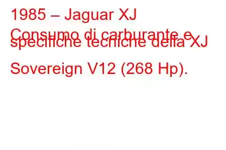 1985 – Jaguar XJ
Consumo di carburante e specifiche tecniche della XJ Sovereign V12 (268 Hp).