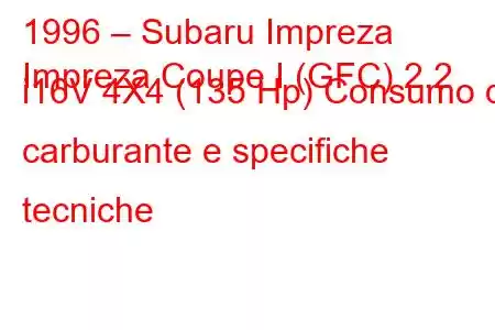 1996 – Subaru Impreza
Impreza Coupe I (GFC) 2.2 i16V 4X4 (135 Hp) Consumo di carburante e specifiche tecniche