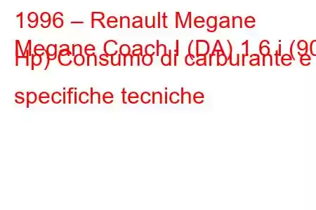 1996 – Renault Megane
Megane Coach I (DA) 1.6 i (90 Hp) Consumo di carburante e specifiche tecniche