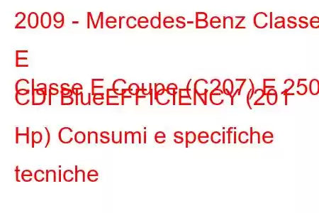 2009 - Mercedes-Benz Classe E
Classe E Coupe (C207) E 250 CDI BlueEFFICIENCY (201 Hp) Consumi e specifiche tecniche