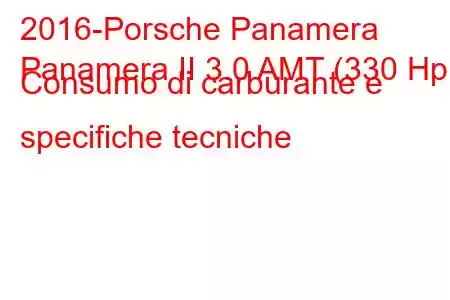 2016-Porsche Panamera
Panamera II 3.0 AMT (330 Hp) Consumo di carburante e specifiche tecniche