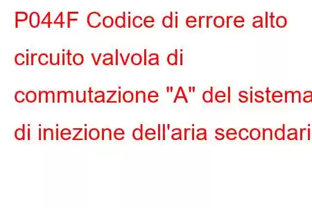 P044F Codice di errore alto circuito valvola di commutazione 