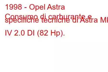 1998 - Opel Astra
Consumo di carburante e specifiche tecniche di Astra Mk IV 2.0 DI (82 Hp).