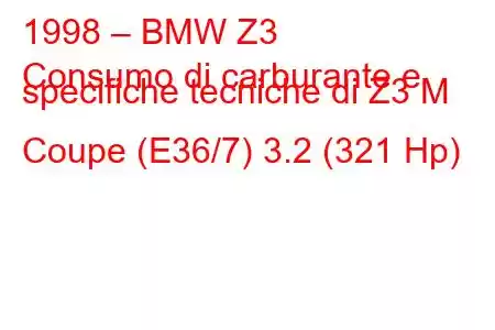 1998 – BMW Z3
Consumo di carburante e specifiche tecniche di Z3 M Coupe (E36/7) 3.2 (321 Hp)