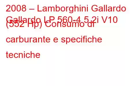 2008 – Lamborghini Gallardo
Gallardo LP 560-4 5.2i V10 (552 Hp) Consumo di carburante e specifiche tecniche