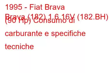 1995 - Fiat Brava
Brava (182) 1.6 16V (182.BH) (90 Hp) Consumo di carburante e specifiche tecniche