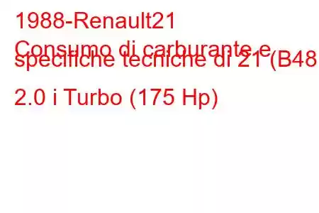 1988-Renault21
Consumo di carburante e specifiche tecniche di 21 (B48) 2.0 i Turbo (175 Hp)