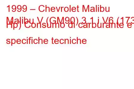 1999 – Chevrolet Malibu
Malibu V (GM90) 3.1 i V6 (173 Hp) Consumo di carburante e specifiche tecniche