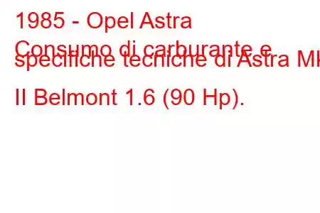 1985 - Opel Astra
Consumo di carburante e specifiche tecniche di Astra Mk II Belmont 1.6 (90 Hp).