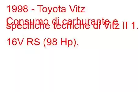 1998 - Toyota Vitz
Consumo di carburante e specifiche tecniche di Vitz II 1.3 16V RS (98 Hp).