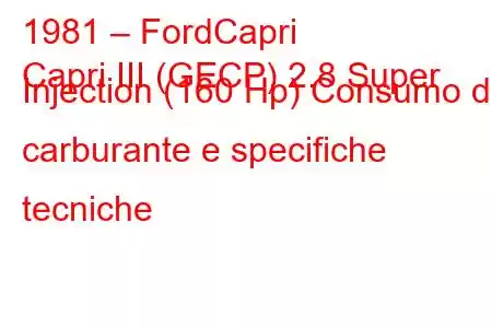 1981 – FordCapri
Capri III (GECP) 2.8 Super Injection (160 Hp) Consumo di carburante e specifiche tecniche