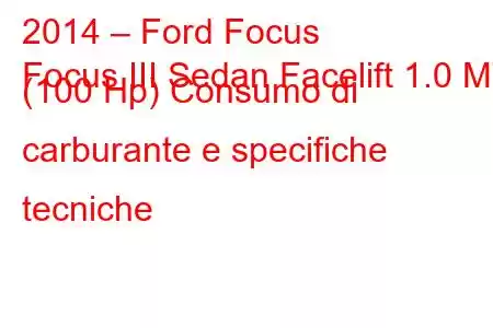 2014 – Ford Focus
Focus III Sedan Facelift 1.0 MT (100 Hp) Consumo di carburante e specifiche tecniche