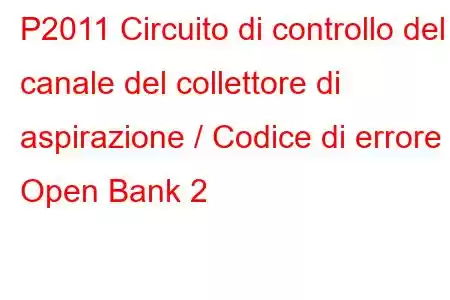 P2011 Circuito di controllo del canale del collettore di aspirazione / Codice di errore Open Bank 2