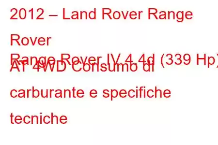 2012 – Land Rover Range Rover
Range Rover IV 4.4d (339 Hp) AT 4WD Consumo di carburante e specifiche tecniche