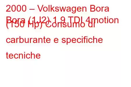 2000 – Volkswagen Bora
Bora (1J2) 1.9 TDI 4motion (150 Hp) Consumo di carburante e specifiche tecniche