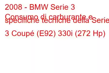 2008 - BMW Serie 3
Consumo di carburante e specifiche tecniche della Serie 3 Coupé (E92) 330i (272 Hp)