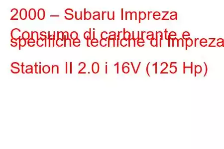 2000 – Subaru Impreza
Consumo di carburante e specifiche tecniche di Impreza Station II 2.0 i 16V (125 Hp)