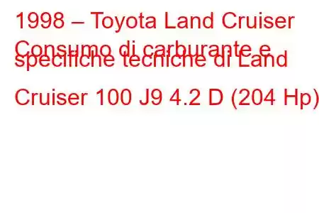 1998 – Toyota Land Cruiser
Consumo di carburante e specifiche tecniche di Land Cruiser 100 J9 4.2 D (204 Hp)