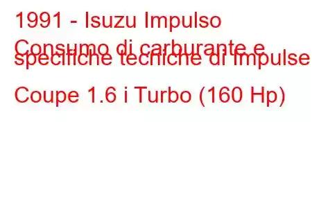 1991 - Isuzu Impulso
Consumo di carburante e specifiche tecniche di Impulse Coupe 1.6 i Turbo (160 Hp)