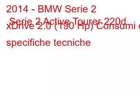 2014 - BMW Serie 2 Serie 2 Active Tourer 220d xDrive 2.0 (190 Hp) Consumi e specifiche tecniche