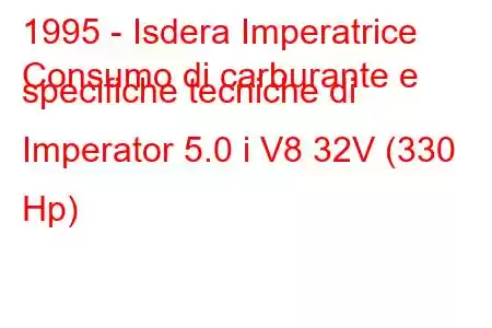 1995 - Isdera Imperatrice
Consumo di carburante e specifiche tecniche di Imperator 5.0 i V8 32V (330 Hp)