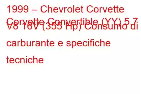 1999 – Chevrolet Corvette
Corvette Convertible (YY) 5.7 i V8 16V (355 Hp) Consumo di carburante e specifiche tecniche