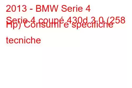 2013 - BMW Serie 4
Serie 4 coupé 430d 3.0 (258 Hp) Consumi e specifiche tecniche