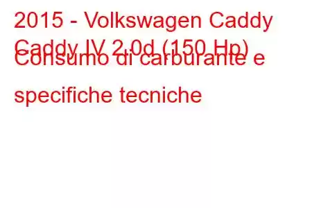 2015 - Volkswagen Caddy
Caddy IV 2.0d (150 Hp) Consumo di carburante e specifiche tecniche