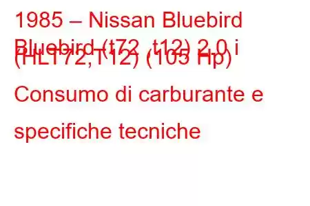 1985 – Nissan Bluebird
Bluebird (t72 ,t12) 2.0 i (HLT72,T12) (105 Hp) Consumo di carburante e specifiche tecniche