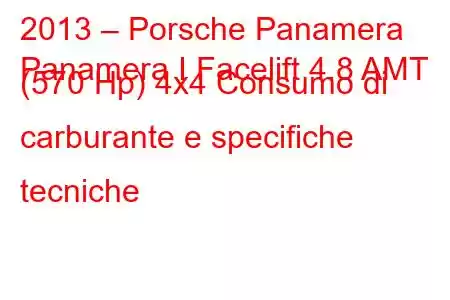 2013 – Porsche Panamera
Panamera I Facelift 4.8 AMT (570 Hp) 4x4 Consumo di carburante e specifiche tecniche