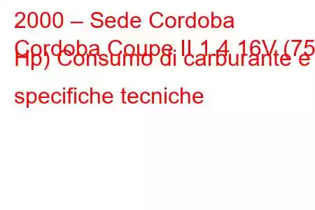 2000 – Sede Cordoba
Cordoba Coupe II 1.4 16V (75 Hp) Consumo di carburante e specifiche tecniche