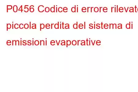 P0456 Codice di errore rilevato piccola perdita del sistema di emissioni evaporative