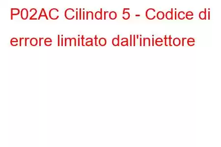 P02AC Cilindro 5 - Codice di errore limitato dall'iniettore