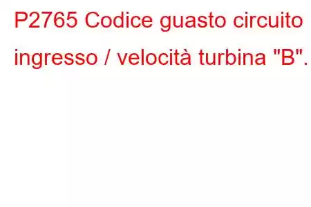 P2765 Codice guasto circuito ingresso / velocità turbina 