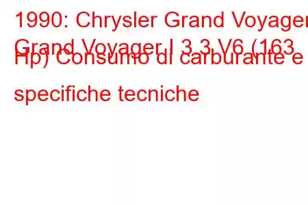 1990: Chrysler Grand Voyager
Grand Voyager I 3.3 V6 (163 Hp) Consumo di carburante e specifiche tecniche