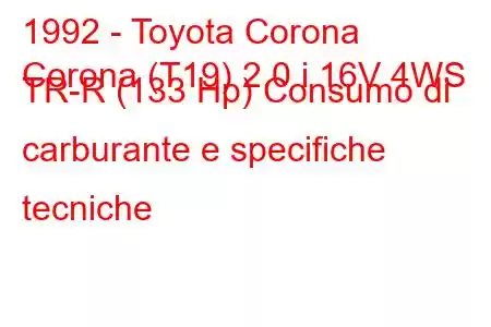 1992 - Toyota Corona
Corona (T19) 2.0 i 16V 4WS TR-R (133 Hp) Consumo di carburante e specifiche tecniche