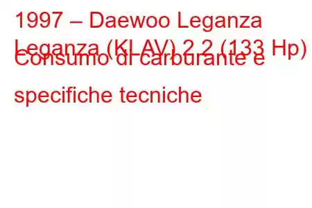 1997 – Daewoo Leganza
Leganza (KLAV) 2.2 (133 Hp) Consumo di carburante e specifiche tecniche