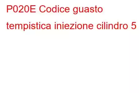 P020E Codice guasto tempistica iniezione cilindro 5