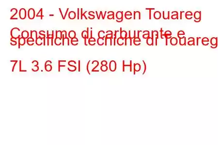 2004 - Volkswagen Touareg
Consumo di carburante e specifiche tecniche di Touareg 7L 3.6 FSI (280 Hp)