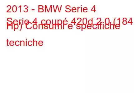 2013 - BMW Serie 4
Serie 4 coupé 420d 2.0 (184 Hp) Consumi e specifiche tecniche