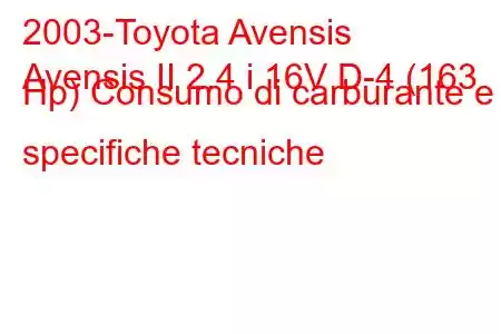 2003-Toyota Avensis
Avensis II 2.4 i 16V D-4 (163 Hp) Consumo di carburante e specifiche tecniche