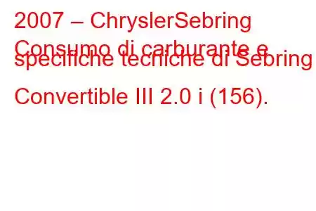 2007 – ChryslerSebring
Consumo di carburante e specifiche tecniche di Sebring Convertible III 2.0 i (156).