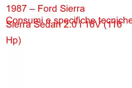 1987 – Ford Sierra
Consumi e specifiche tecniche Sierra Sedan 2.0 i 16V (116 Hp)