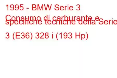 1995 - BMW Serie 3
Consumo di carburante e specifiche tecniche della Serie 3 (E36) 328 i (193 Hp)